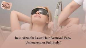 Best Areas for Laser Hair Removal: Face, Underarms, or Full Body?