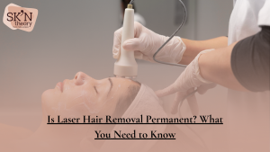 Is Laser Hair Removal Permanent? What You Need to Know
